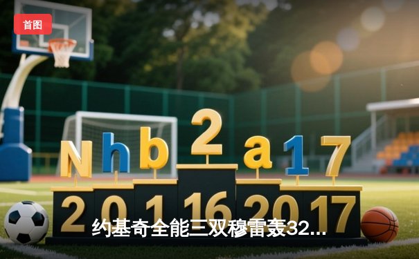 约基奇全能三双穆雷轰32分 掘金抢七逆转森林狼连续两年挺进西决
