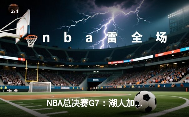 NBA总决赛G7：湖人加时险胜凯尔特人，詹姆斯揽获FMVP - 2