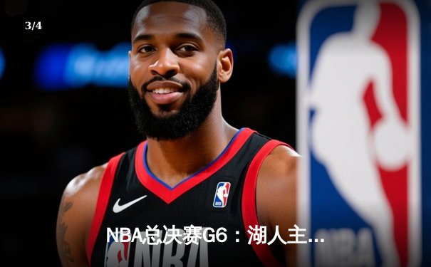 NBA总决赛G6：湖人主场加时险胜热火，詹姆斯三双率队捧杯 - 3