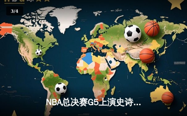 NBA总决赛G5上演史诗逆转，凯尔特人绝地求生将系列赛拖入抢七 - 3