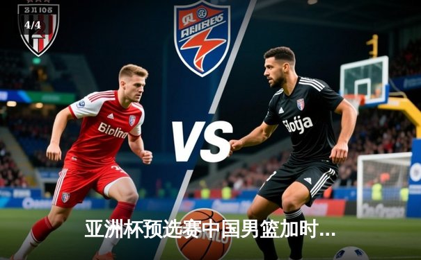 亚洲杯预选赛中国男篮加时险胜新西兰 周琦27+12主宰内线 - 4