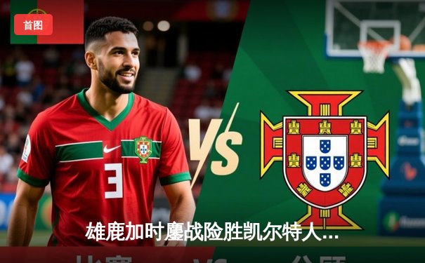 雄鹿加时鏖战险胜凯尔特人 字母哥44+14利拉德关键三分定乾坤