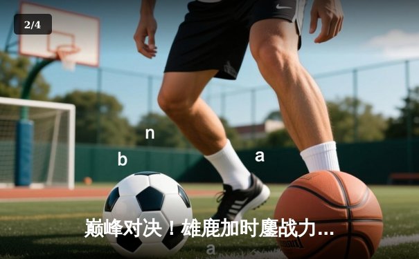 巅峰对决！雄鹿加时鏖战力克篮网，字母哥44分主宰攻防 - 2