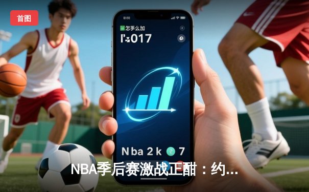 NBA季后赛激战正酣：约基奇全能三双率掘金逆转森林狼，系列赛扳平2-2